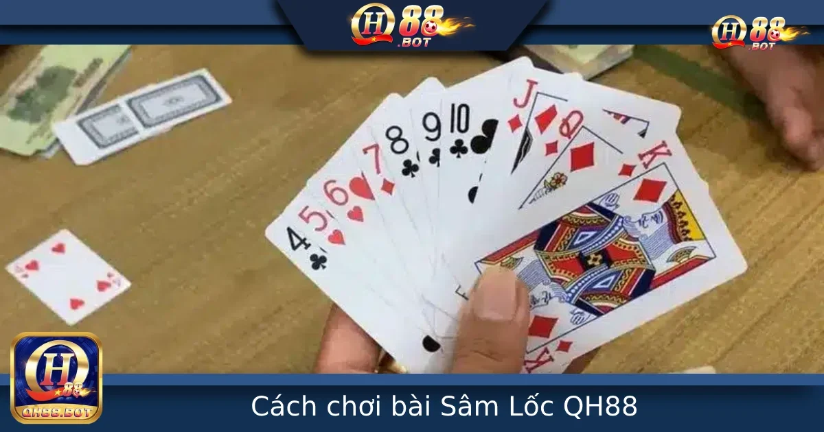 Cách Chơi Bài Sâm lốc Tại QH88 Dễ Hiểu Cho Người Mới Bắt Đầu 1 Cách Chơi Bài Sâm lốc Tại QH88 Dễ Hiểu Cho Người Mới Bắt Đầu