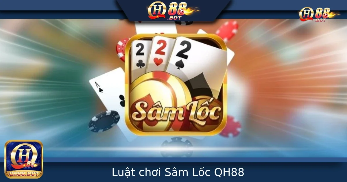 Luật Chơi Sâm Lốc Tại QH88 – Hiểu Rõ Để Đánh Nhanh, Thắng Gọn 10 Luật Chơi Sâm Lốc Tại QH88 – Hiểu Rõ Để Đánh Nhanh, Thắng Gọn